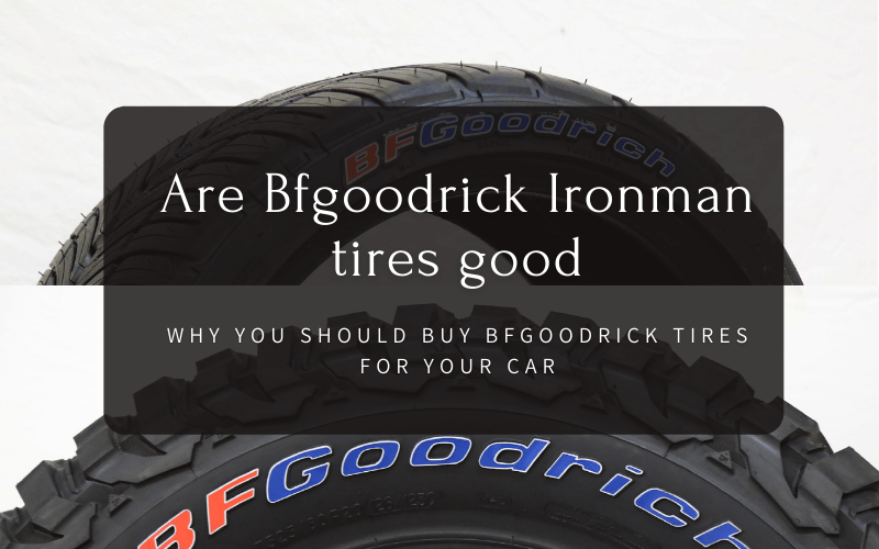 Are Bfgoodrick Ironman tires good