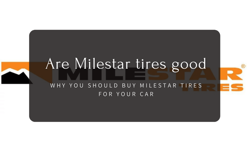 Are Milestar tires good