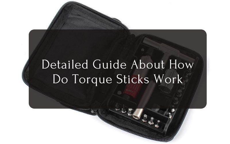 Detailed Guide About How Do Torque Sticks Work