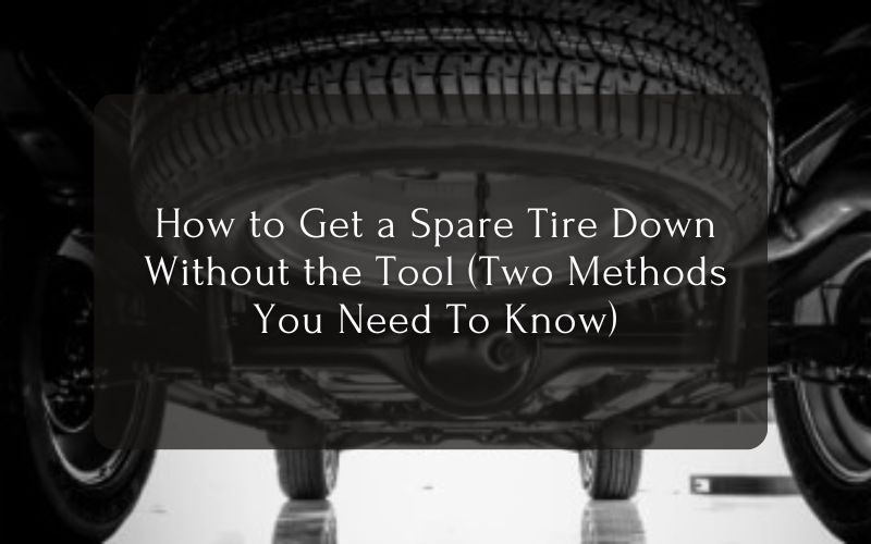 How to Get a Spare Tire Down Without the Tool Two Methods You Need To Know