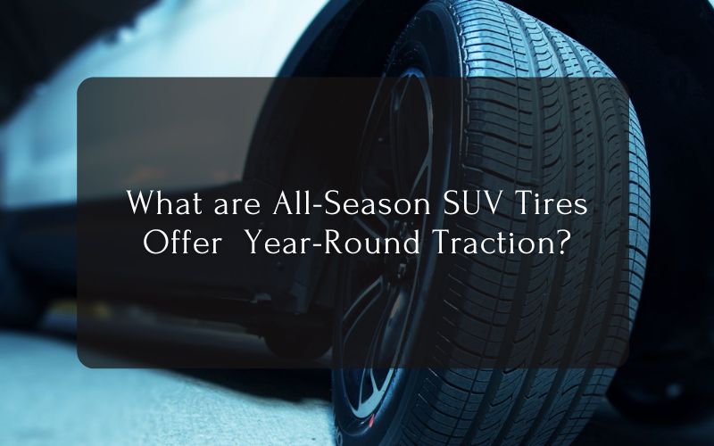What are All-Season SUV Tires Offer Year-Round Traction
