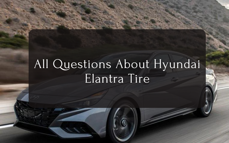 All Questions About Hyundai Elantra Tire
