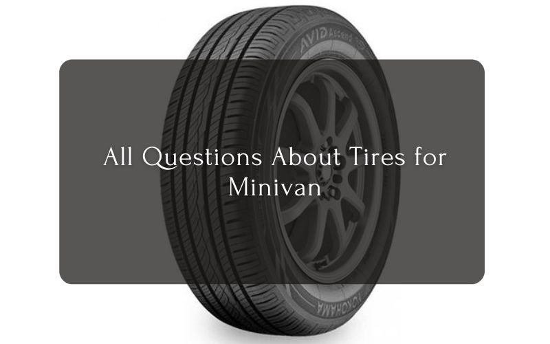 All Questions About Tires for Minivan