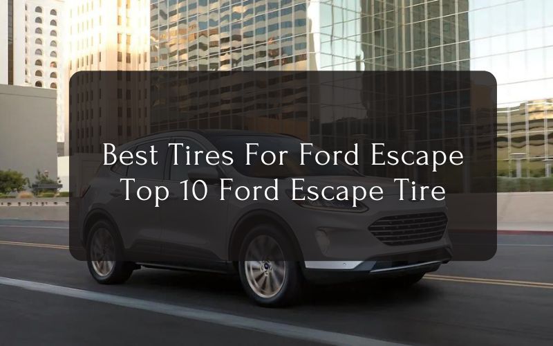 Best Tires For Ford Escape - Top 10 Ford Escape Tire