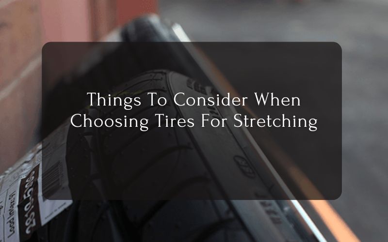 Things To Consider When Choosing Tires For Stretching