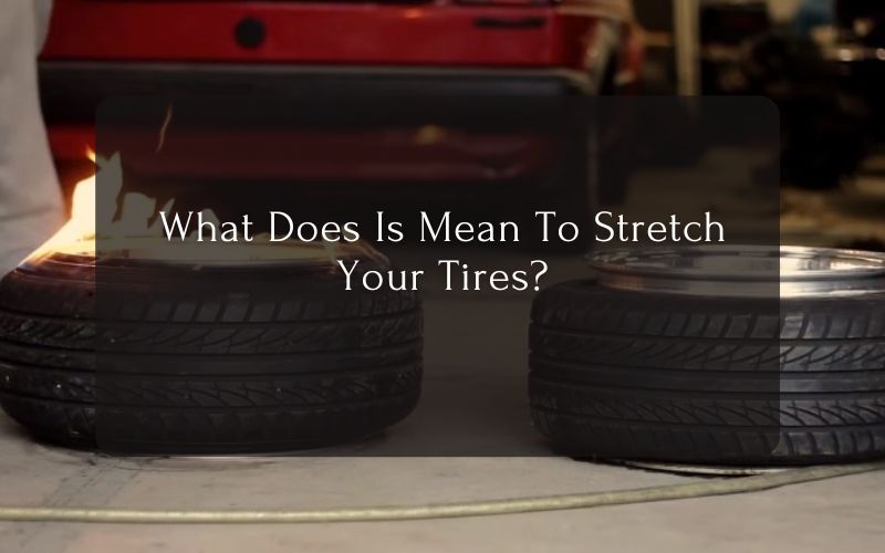 What Does Is Mean To Stretch Your Tires